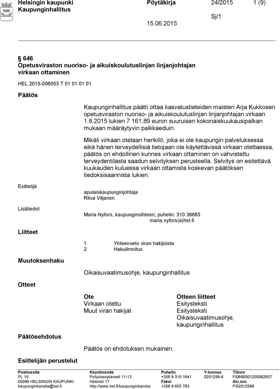 Mikäli virkaan otetaan henkilö, joka ei ole kaupungin palveluksessa eikä hänen terveydellisiä tietojaan ole käytettävissä virkaan otettaessa, päätös on ehdollinen kunnes virkaan ottaminen on