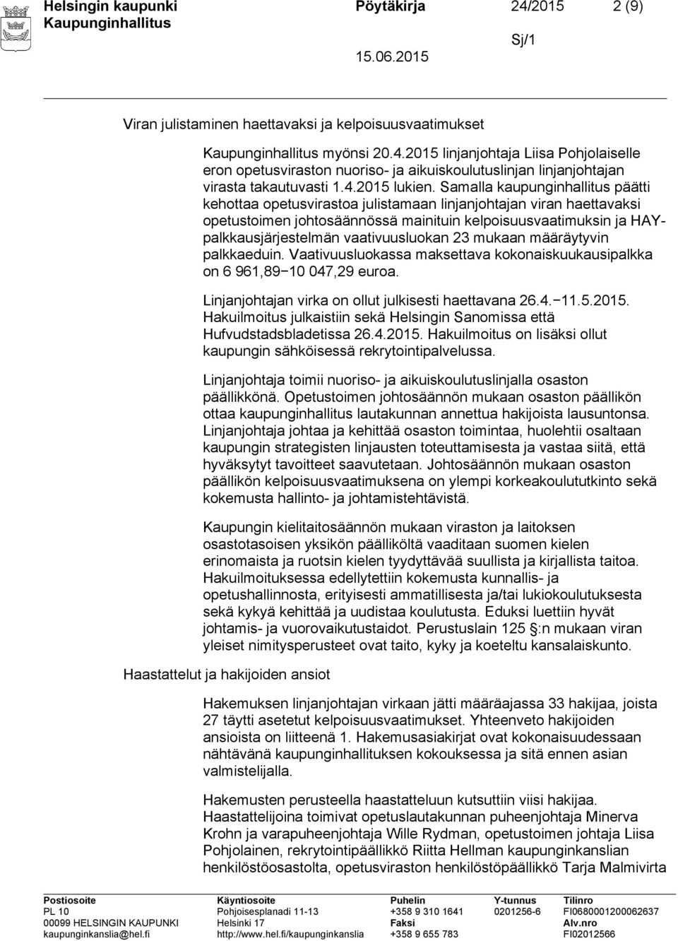Samalla kaupunginhallitus päätti kehottaa opetusvirastoa julistamaan linjanjohtajan viran haettavaksi opetustoimen johtosäännössä mainituin kelpoisuusvaatimuksin ja HAYpalkkausjärjestelmän