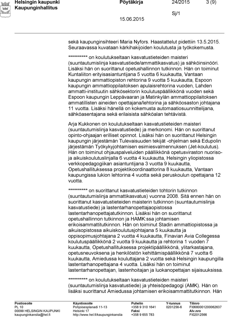 Hän on toiminut Kuntaliiton erityisasiantuntijana 5 vuotta 6 kuukautta, Vantaan kaupungin ammattiopiston rehtorina 9 vuotta 5 kuukautta, Espoon kaupungin ammattioppilaitoksen apulaisrehtorina vuoden,