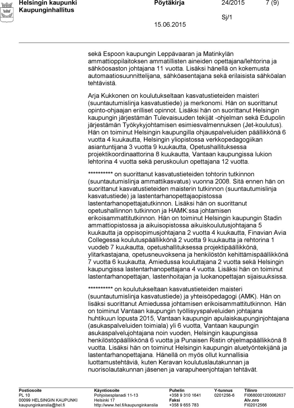 Arja Kukkonen on koulutukseltaan kasvatustieteiden maisteri (suuntautumislinja kasvatustiede) ja merkonomi. Hän on suorittanut opinto-ohjaajan erilliset opinnot.
