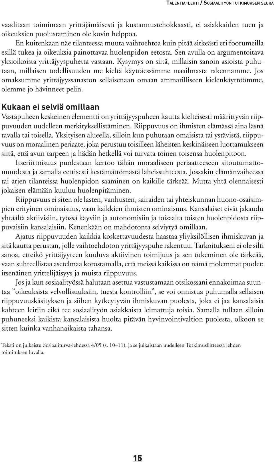 Sen avulla on argumentoitava yksioikoista yrittäjyyspuhetta vastaan. Kysymys on siitä, millaisin sanoin asioista puhutaan, millaisen todellisuuden me kieltä käyttäessämme maailmasta rakennamme.