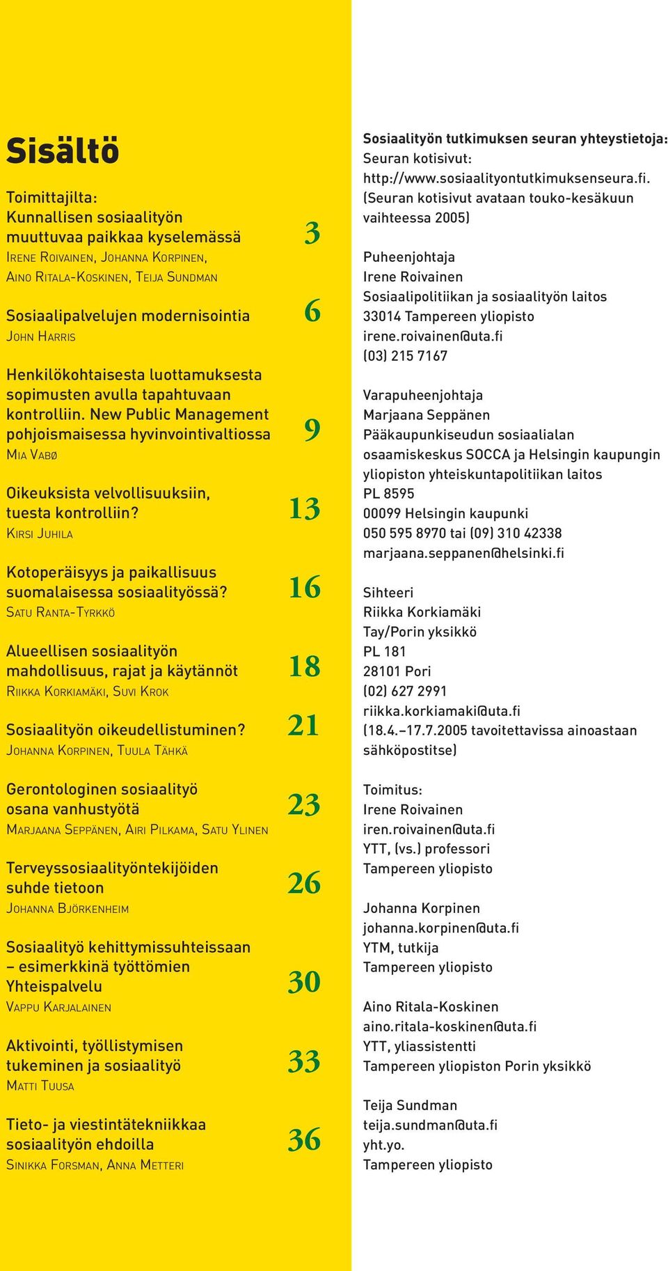 New Public Management pohjoismaisessa hyvinvointivaltiossa 9 MIA VABØ Oikeuksista velvollisuuksiin, tuesta kontrolliin? 13 KIRSI JUHILA Kotoperäisyys ja paikallisuus suomalaisessa sosiaalityössä?