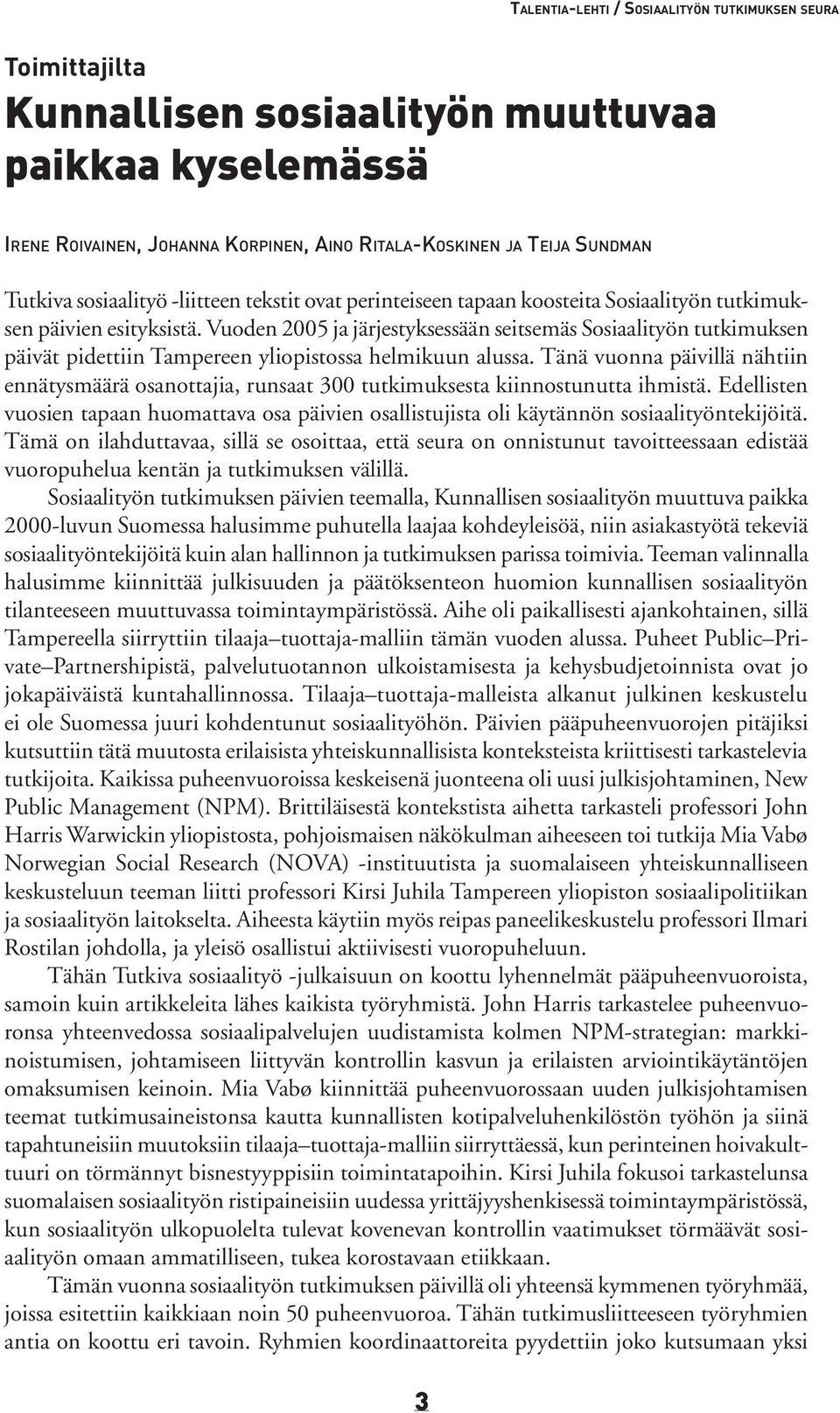 Vuoden 2005 ja järjestyksessään seitsemäs Sosiaalityön tutkimuksen päivät pidettiin Tampereen yliopistossa helmikuun alussa.