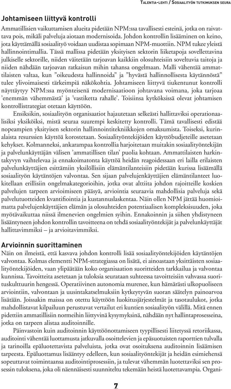 Tässä mallissa pidetään yksityisen sektorin liiketapoja sovellettavina julkiselle sektorille, niiden väitetään tarjoavan kaikkiin olosuhteisiin soveltuvia taitoja ja niiden nähdään tarjoavan