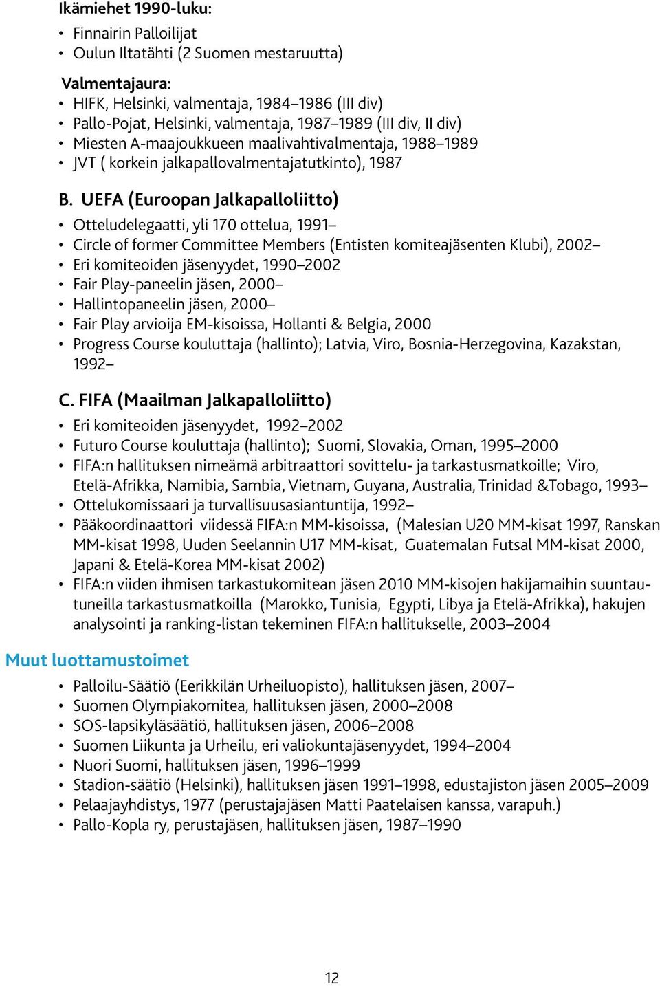 UEFA (Euroopan Jalkapalloliitto) Otteludelegaatti, yli 170 ottelua, 1991 Circle of former Committee Members (Entisten komiteajäsenten Klubi), 2002 Eri komiteoiden jäsenyydet, 1990 2002 Fair