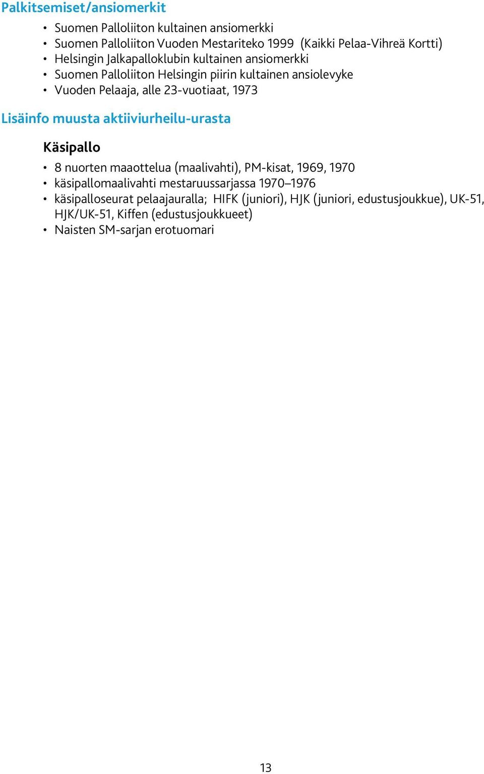 Lisäinfo muusta aktiiviurheilu-urasta Käsipallo 8 nuorten maaottelua (maalivahti), PM-kisat, 1969, 1970 käsipallomaalivahti mestaruussarjassa 1970