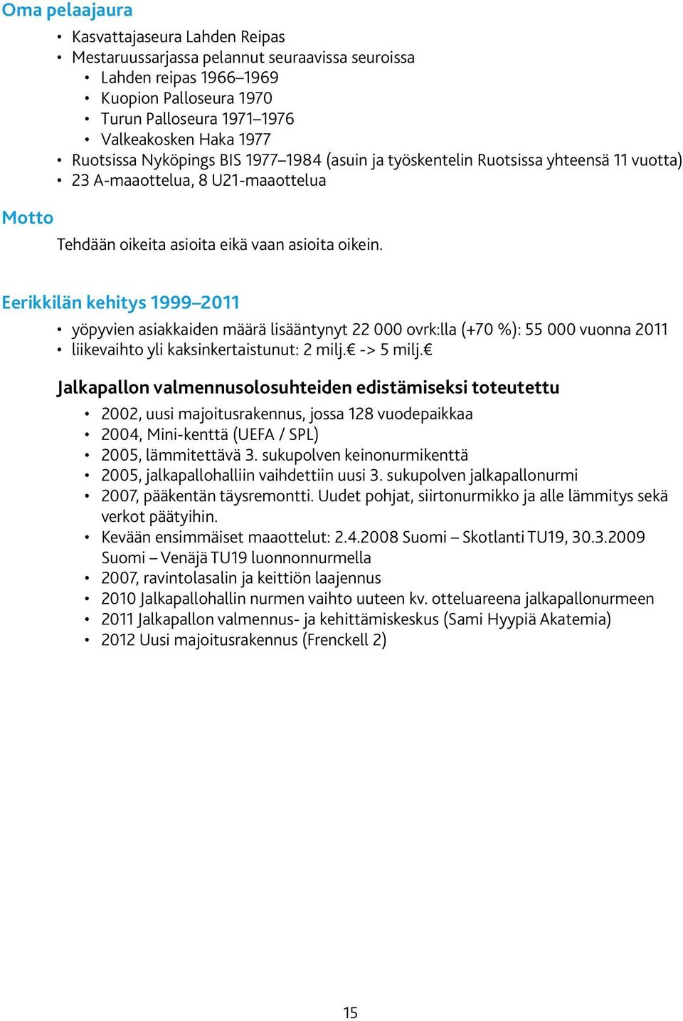 Eerikkilän kehitys 1999 2011 yöpyvien asiakkaiden määrä lisääntynyt 22 000 ovrk:lla (+70 %): 55 000 vuonna 2011 liikevaihto yli kaksinkertaistunut: 2 milj. -> 5 milj.