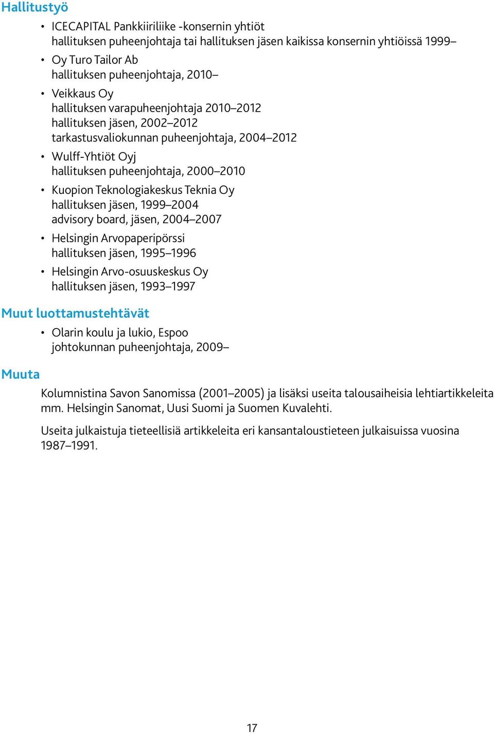 Teknia Oy hallituksen jäsen, 1999 2004 advisory board, jäsen, 2004 2007 Helsingin Arvopaperipörssi hallituksen jäsen, 1995 1996 Helsingin Arvo-osuuskeskus Oy hallituksen jäsen, 1993 1997 Muut