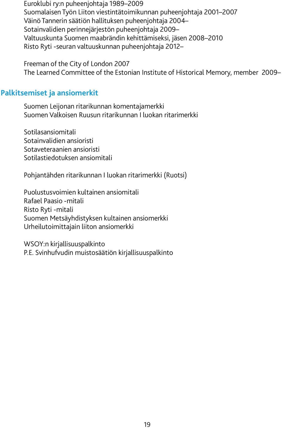 Estonian Institute of Historical Memory, member 2009 Palkitsemiset ja ansiomerkit Suomen Leijonan ritarikunnan komentajamerkki Suomen Valkoisen Ruusun ritarikunnan I luokan ritarimerkki