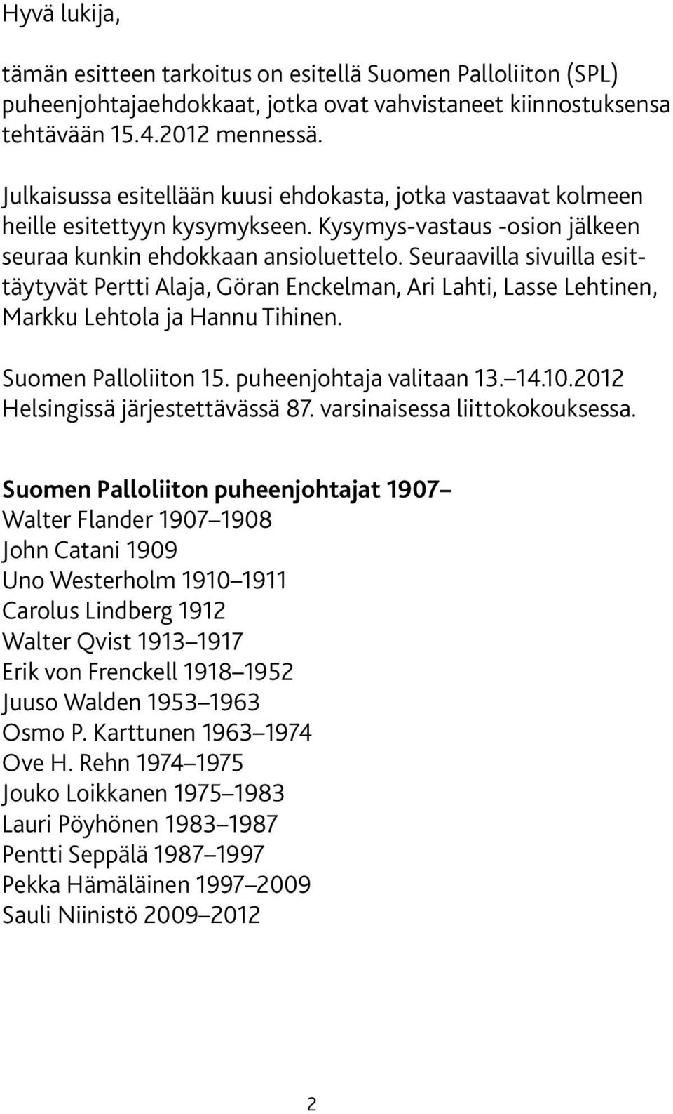 Seuraavilla sivuilla esittäytyvät Pertti Alaja, Göran Enckelman, Ari Lahti, Lasse Lehtinen, Markku Lehtola ja Hannu Tihinen. Suomen Palloliiton 15. puheenjohtaja valitaan 13. 14.10.