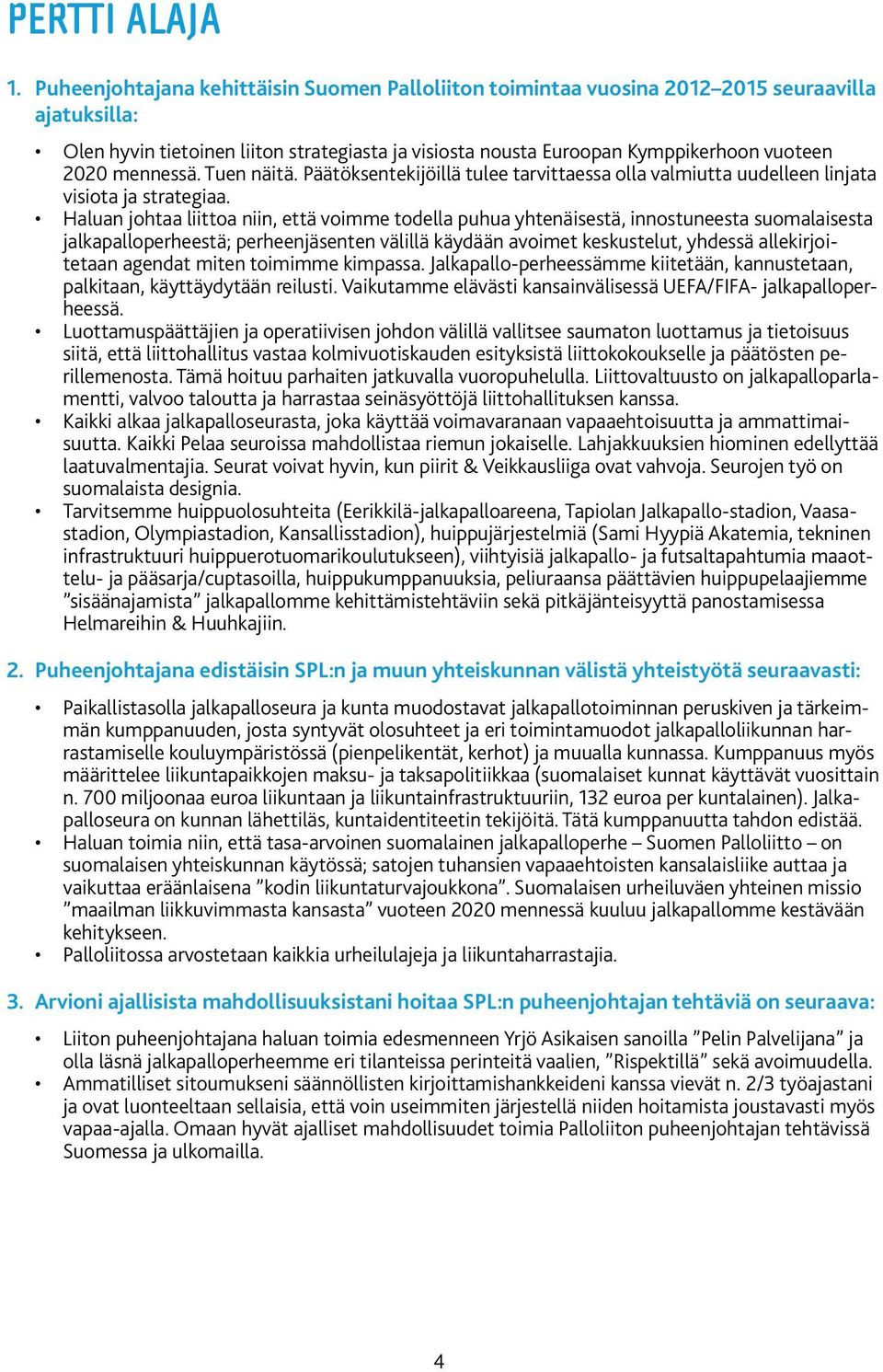 mennessä. Tuen näitä. Päätöksentekijöillä tulee tarvittaessa olla valmiutta uudelleen linjata visiota ja strategiaa.