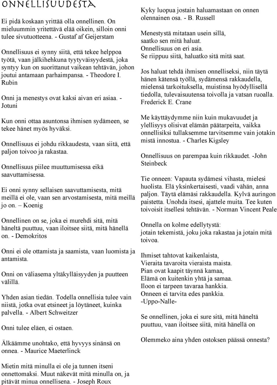 - Theodore I. Rubin Onni ja menestys ovat kaksi aivan eri asiaa. - Jotuni Kun onni ottaa asuntonsa ihmisen sydämeen, se tekee hänet myös hyväksi.