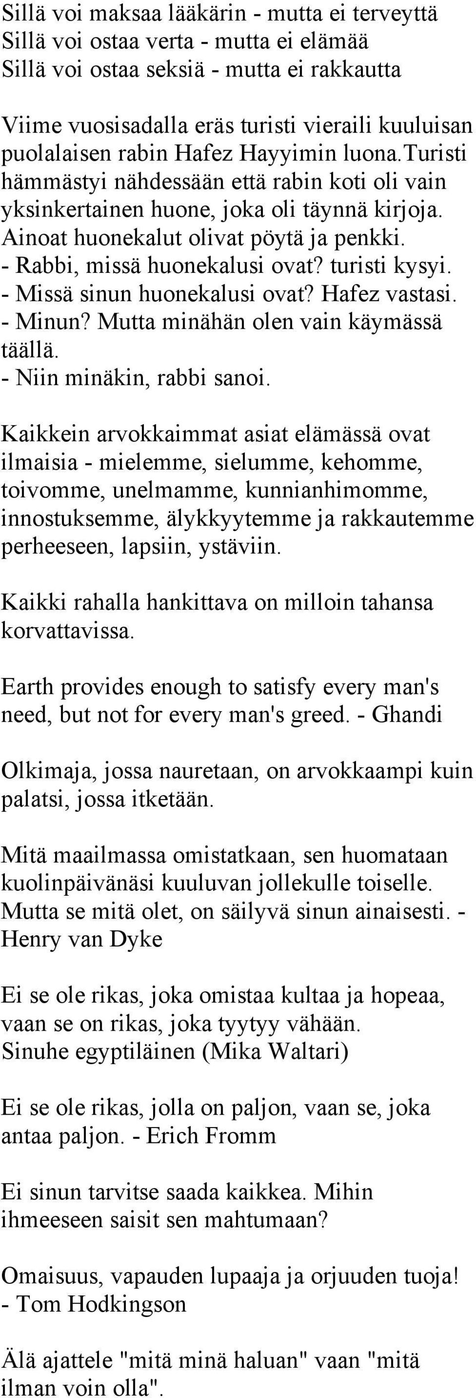 turisti kysyi. - Missä sinun huonekalusi ovat? Hafez vastasi. - Minun? Mutta minähän olen vain käymässä täällä. - Niin minäkin, rabbi sanoi.