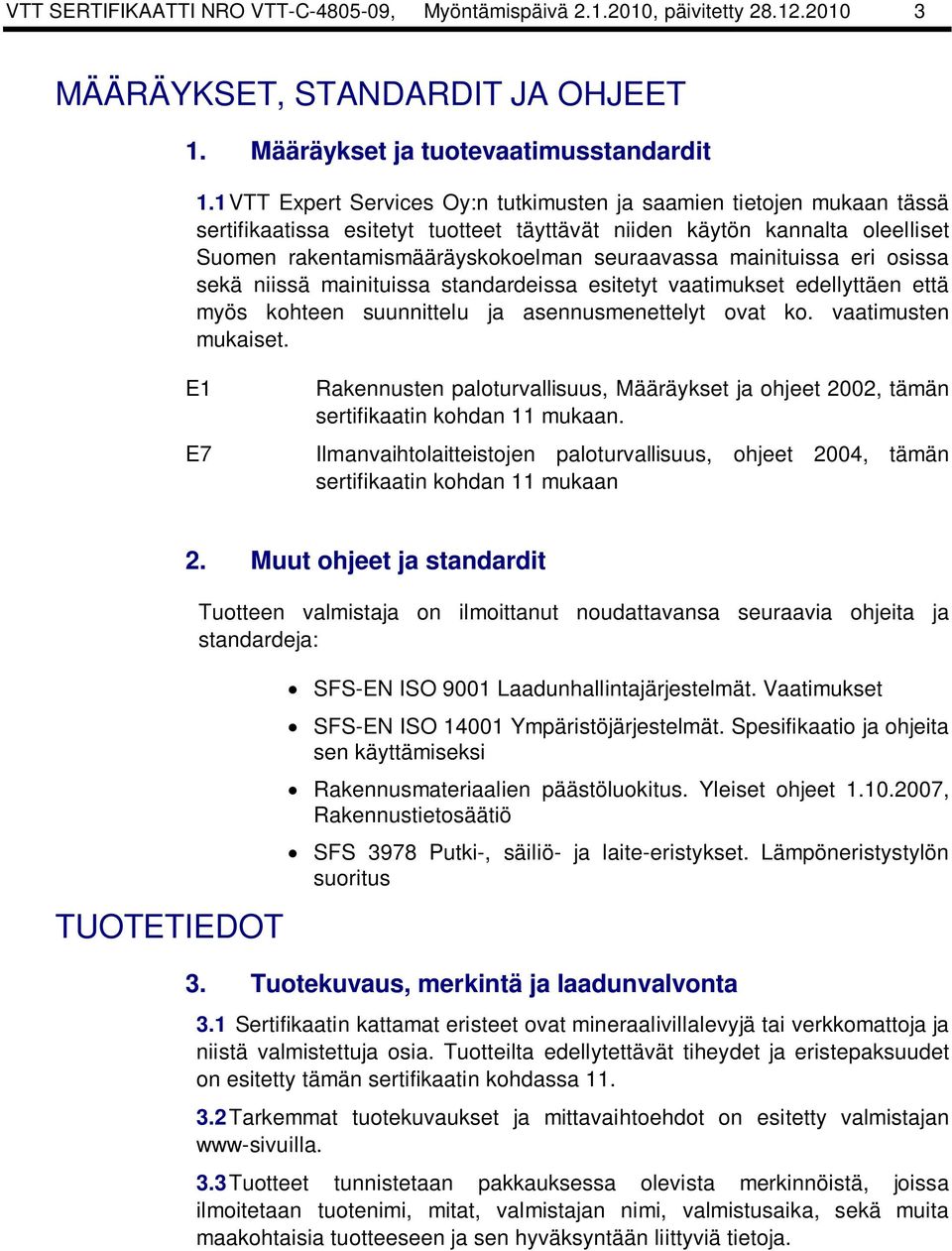 mainituissa eri osissa sekä niissä mainituissa standardeissa esitetyt vaatimukset edellyttäen että myös kohteen suunnittelu ja asennusmenettelyt ovat ko. vaatimusten mukaiset.