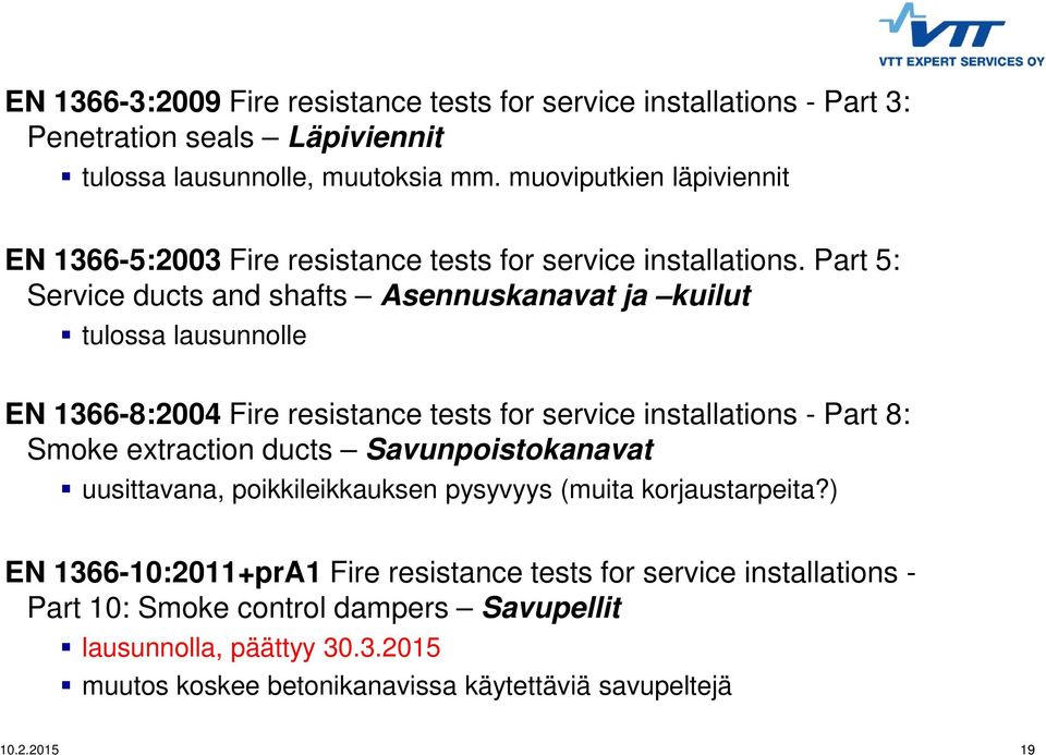 Part 5: Service ducts and shafts Asennuskanavat ja kuilut tulossa lausunnolle EN 1366-8:2004 Fire resistance tests for service installations - Part 8: Smoke extraction ducts