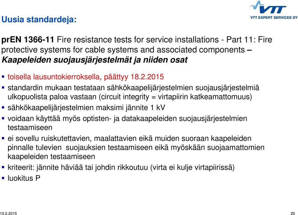 2015 standardin Third mukaan level testataan sähkökaapelijärjestelmien suojausjärjestelmiä ulkopuolista paloa vastaan (circuit integrity = virtapiirin katkeamattomuus) sähkökaapelijärjestelmien