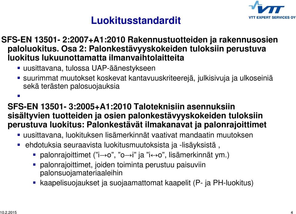 julkisivuja ja ulkoseiniä sekä terästen palosuojauksia Luokitusstandardit SFS-EN 13501-3:2005+A1:2010 Taloteknisiin asennuksiin sisältyvien tuotteiden ja osien palonkestävyyskokeiden tuloksiin