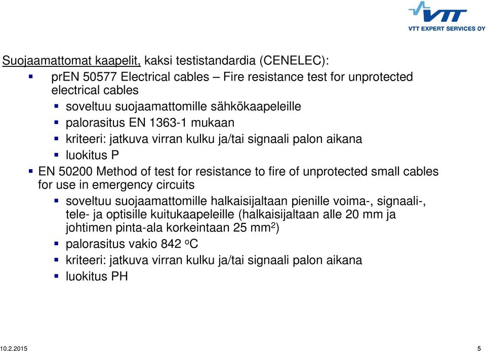 test for resistance to fire of unprotected small cables for use in emergency circuits soveltuu suojaamattomille halkaisijaltaan pienille voima-, signaali-, tele- ja optisille