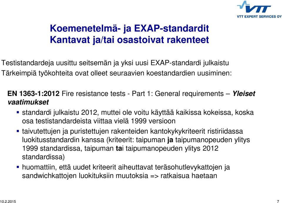 koska osa testistandardeista viittaa vielä 1999 versioon taivutettujen ja puristettujen rakenteiden kantokykykriteerit ristiriidassa luokitusstandardin kanssa (kriteerit: taipuman ja taipumanopeuden