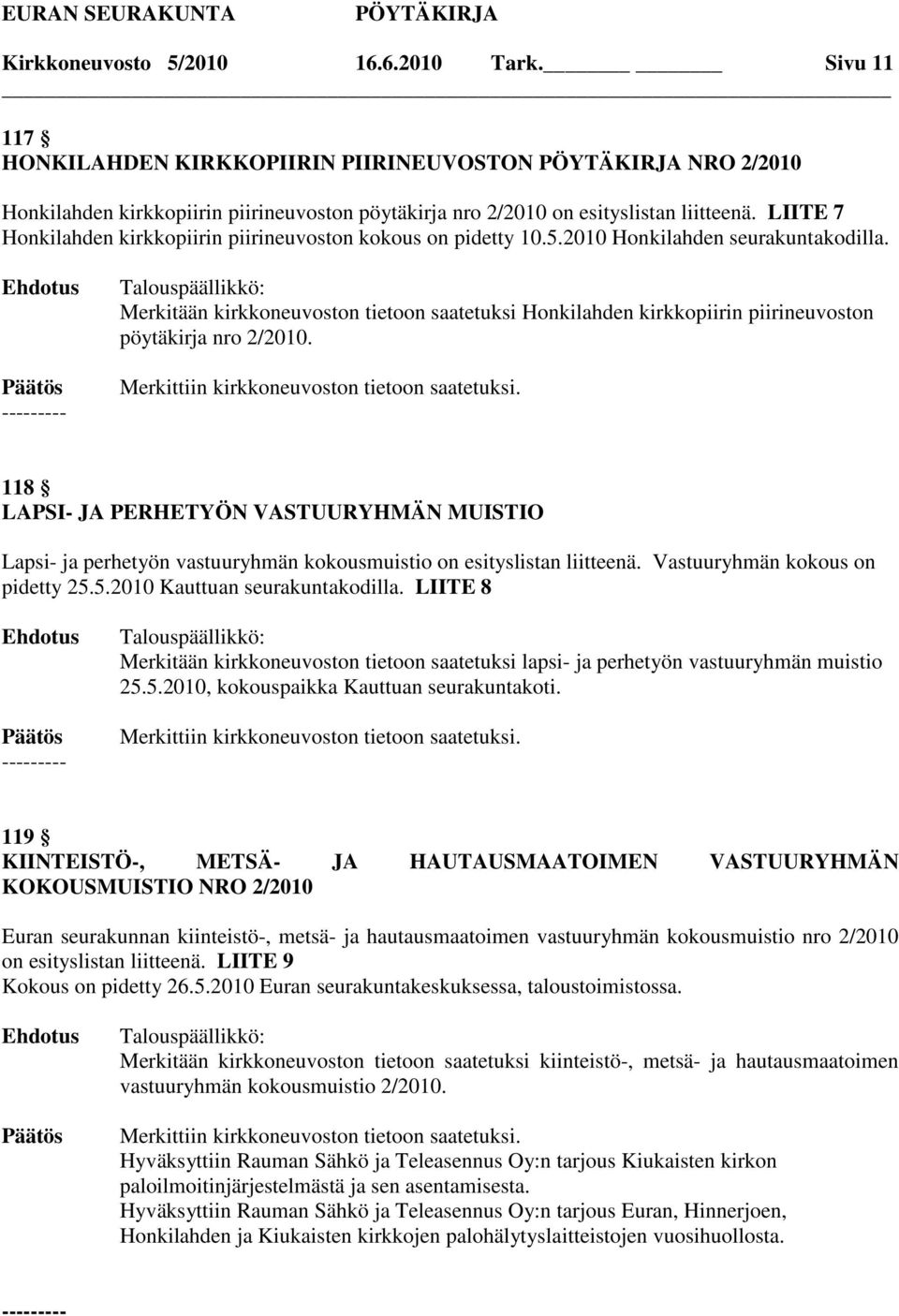 Merkitään kirkkoneuvoston tietoon saatetuksi Honkilahden kirkkopiirin piirineuvoston pöytäkirja nro 2/2010.