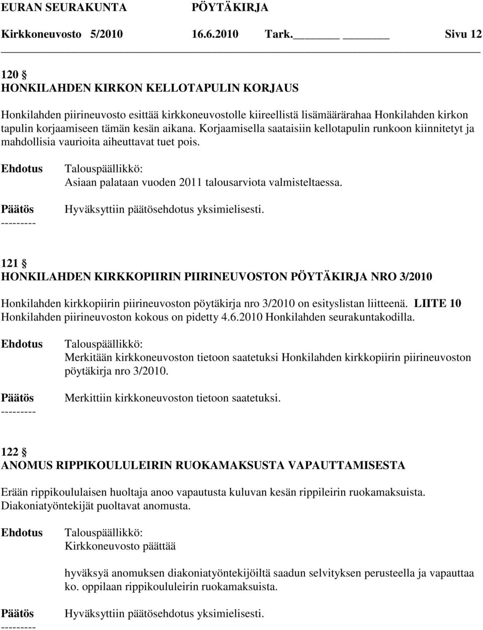 Korjaamisella saataisiin kellotapulin runkoon kiinnitetyt ja mahdollisia vaurioita aiheuttavat tuet pois. Asiaan palataan vuoden 2011 talousarviota valmisteltaessa.