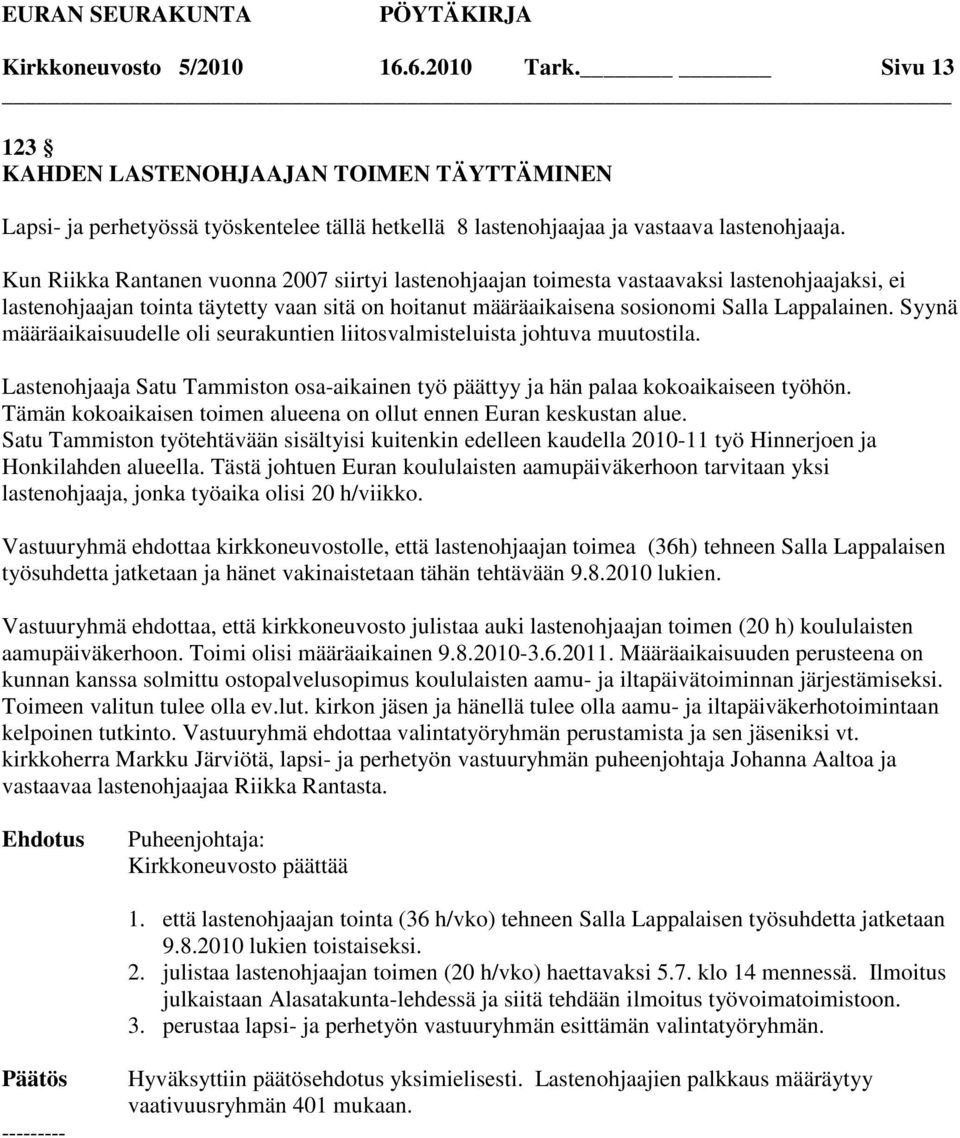 Syynä määräaikaisuudelle oli seurakuntien liitosvalmisteluista johtuva muutostila. Lastenohjaaja Satu Tammiston osa-aikainen työ päättyy ja hän palaa kokoaikaiseen työhön.