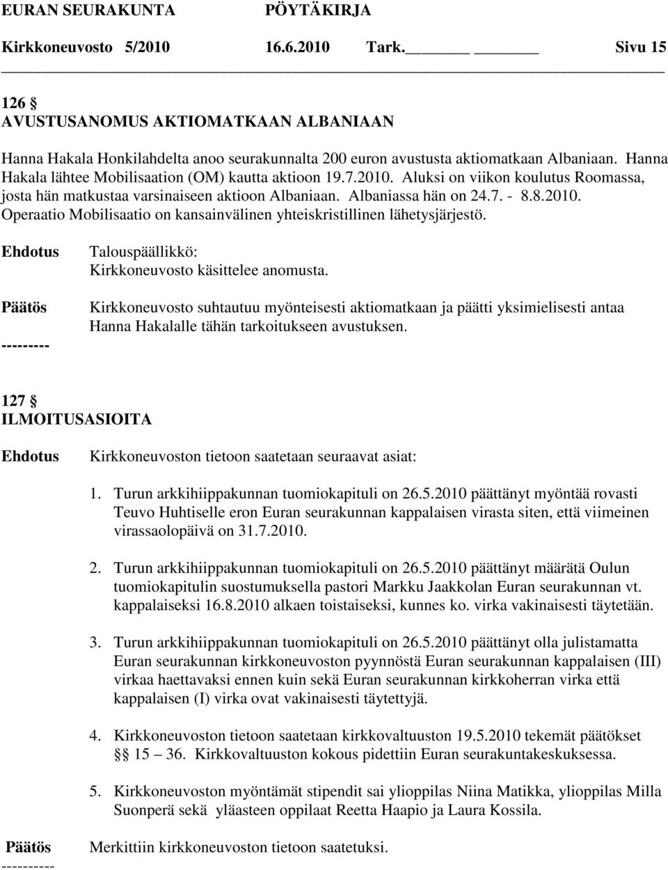 Kirkkoneuvosto käsittelee anomusta. Kirkkoneuvosto suhtautuu myönteisesti aktiomatkaan ja päätti yksimielisesti antaa Hanna Hakalalle tähän tarkoitukseen avustuksen.