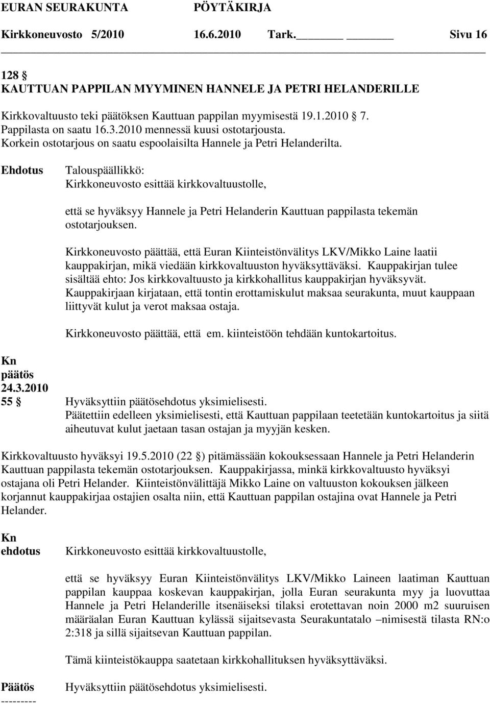 Kirkkoneuvosto esittää kirkkovaltuustolle, että se hyväksyy Hannele ja Petri Helanderin Kauttuan pappilasta tekemän ostotarjouksen.