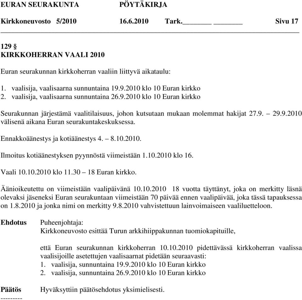 Ennakkoäänestys ja kotiäänestys 4. 8.10.2010. Ilmoitus kotiäänestyksen pyynnöstä viimeistään 1.10.2010 klo 16. Vaali 10.10.2010 klo 11.30 18 Euran kirkko.