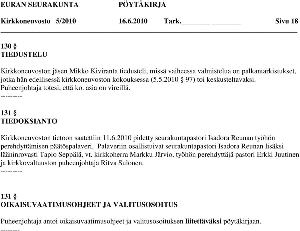 5.2010 97) toi keskusteltavaksi. Puheenjohtaja totesi, että ko. asia on vireillä. 131 TIEDOKSIANTO Kirkkoneuvoston tietoon saatettiin 11.6.