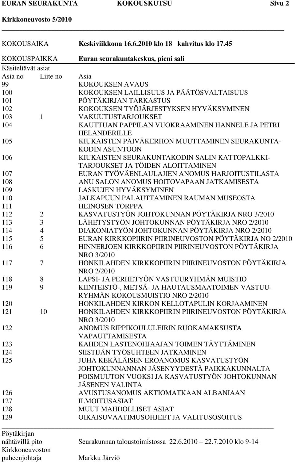 TYÖJÄRJESTYKSEN HYVÄKSYMINEN 103 1 VAKUUTUSTARJOUKSET 104 KAUTTUAN PAPPILAN VUOKRAAMINEN HANNELE JA PETRI HELANDERILLE 105 KIUKAISTEN PÄIVÄKERHON MUUTTAMINEN SEURAKUNTA- KODIN ASUNTOON 106 KIUKAISTEN