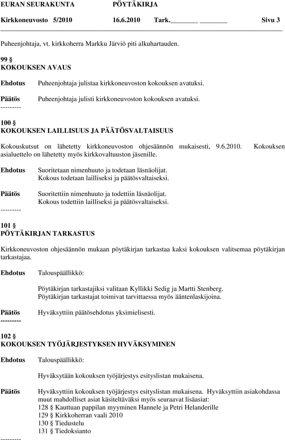 asialuettelo on lähetetty myös kirkkovaltuuston jäsenille. Kokouksen Suoritetaan nimenhuuto ja todetaan läsnäolijat. Kokous todetaan lailliseksi ja päätösvaltaiseksi.