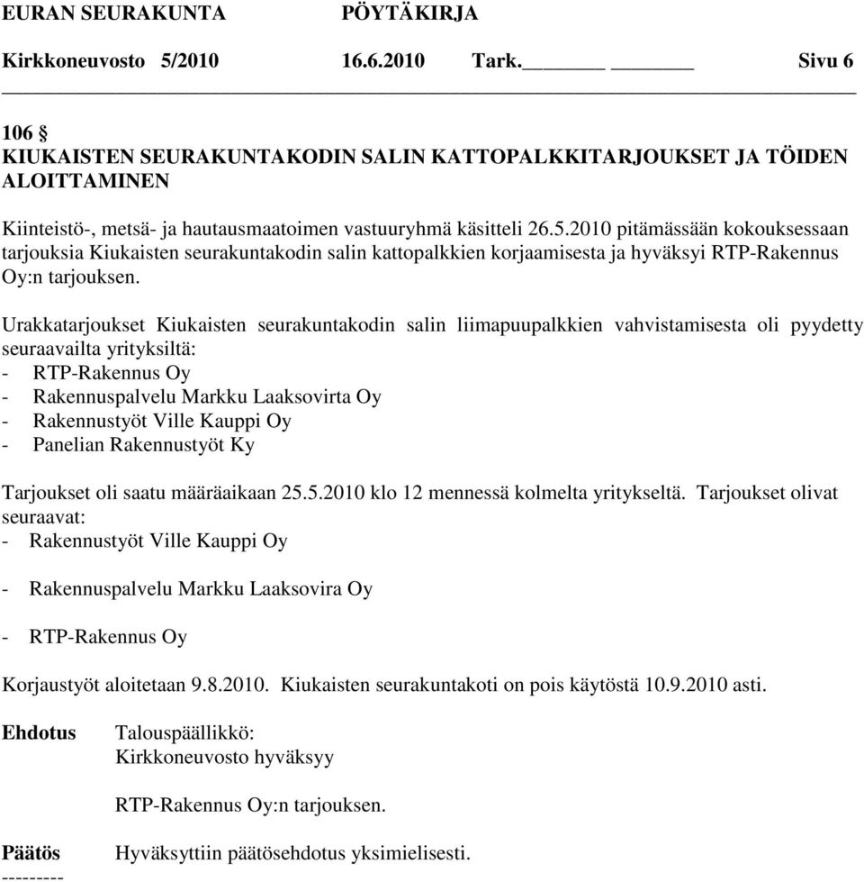 Ville Kauppi Oy - Panelian Rakennustyöt Ky Tarjoukset oli saatu määräaikaan 25.5.2010 klo 12 mennessä kolmelta yritykseltä.