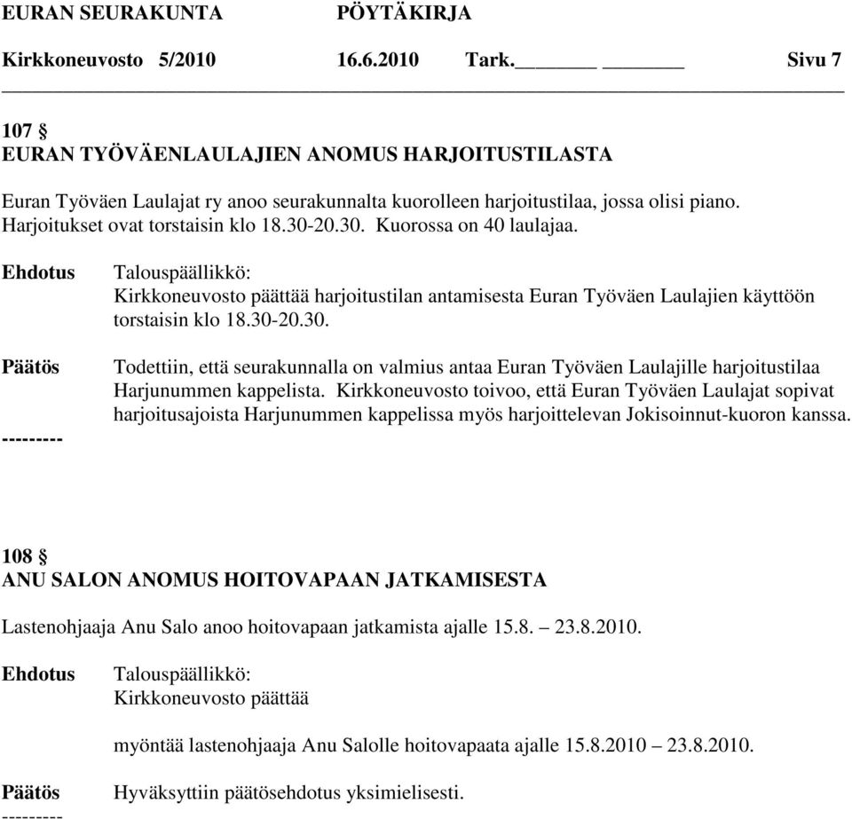 Kirkkoneuvosto toivoo, että Euran Työväen Laulajat sopivat harjoitusajoista Harjunummen kappelissa myös harjoittelevan Jokisoinnut-kuoron kanssa.