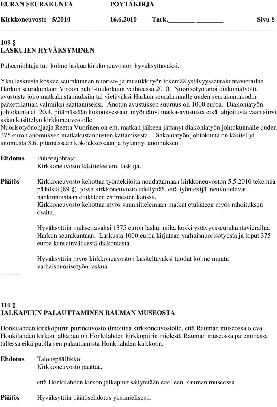 Nuorisotyö anoi diakoniatyöltä avustusta joko matkakustannuksiin tai vietäväksi Harkun seurakunnalle uuden seurakuntakodin parkettilattian valmiiksi saattamiseksi.