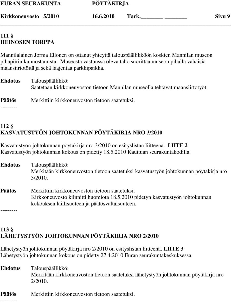 112 KASVATUSTYÖN JOHTOKUNNAN NRO 3/2010 Kasvatustyön johtokunnan pöytäkirja nro 3/2010 on esityslistan liitteenä. LIITE 2 Kasvatustyön johtokunnan kokous on pidetty 18.5.