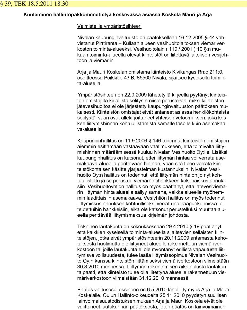 Vesihuoltolain ( 119 / 2001 ) 10 :n mukaan toiminta-alueella olevat kiinteistöt on liitettävä laitoksen vesijohtoon ja viemäriin.