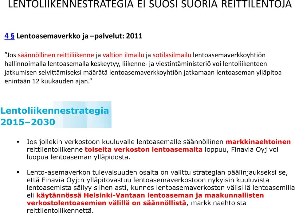 Jos jollekin verkostoon kuuluvalle lentoasemalle säännöllinen markkinaehtoinen reittilentoliikennetoiselta verkoston lentoasemalta loppuu, Finavia Oyj voi luopua lentoaseman ylläpidosta.