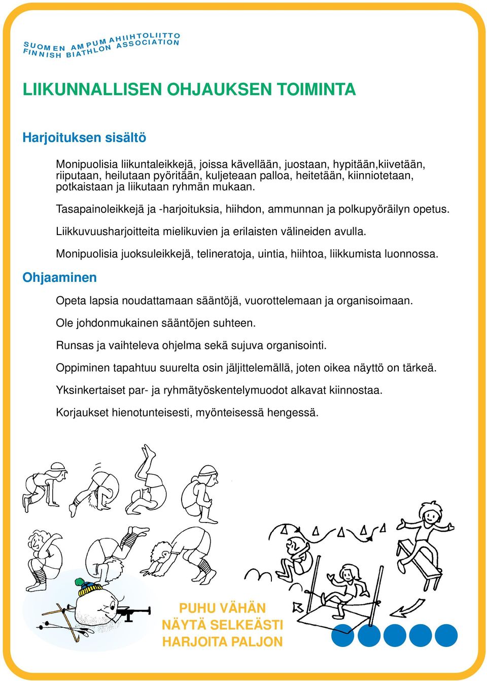 Liikkuvuusharjoitteita mielikuvien ja erilaisten välineiden avulla. Monipuolisia juoksuleikkejä, telineratoja, uintia, hiihtoa, liikkumista luonnossa.