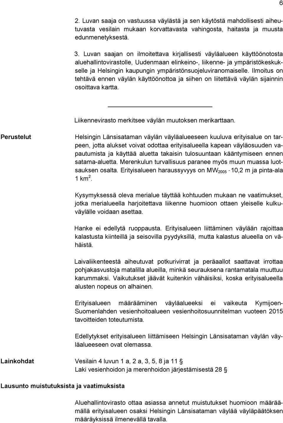ympäristönsuojeluviranomaiselle. Ilmoitus on tehtävä ennen väylän käyttöönottoa ja siihen on liitettävä väylän sijainnin osoittava kartta. Liikennevirasto merkitsee väylän muutoksen merikarttaan.