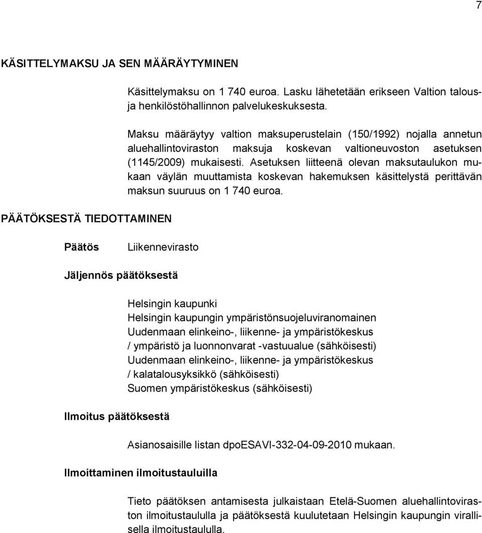 Asetuksen liitteenä olevan maksutaulukon mukaan väylän muuttamista koskevan hakemuksen käsittelystä perittävän maksun suuruus on 1 740 euroa.