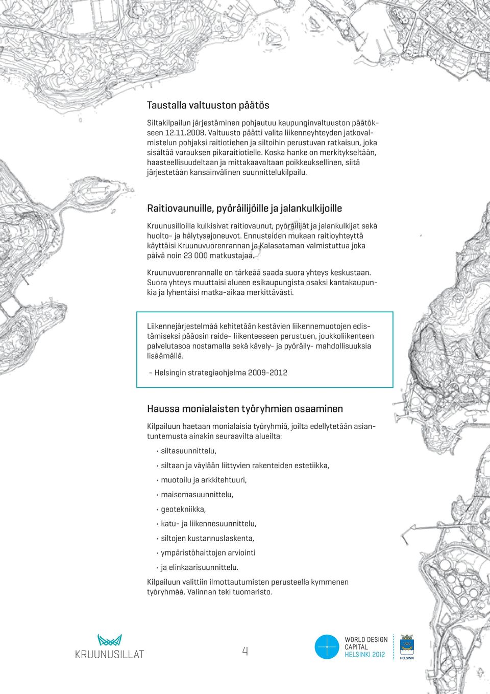 Koska hanke on merkitykseltään, haasteellisuudeltaan ja mittakaavaltaan poikkeuksellinen, siitä järjestetään kansainvälinen suunnittelukilpailu.