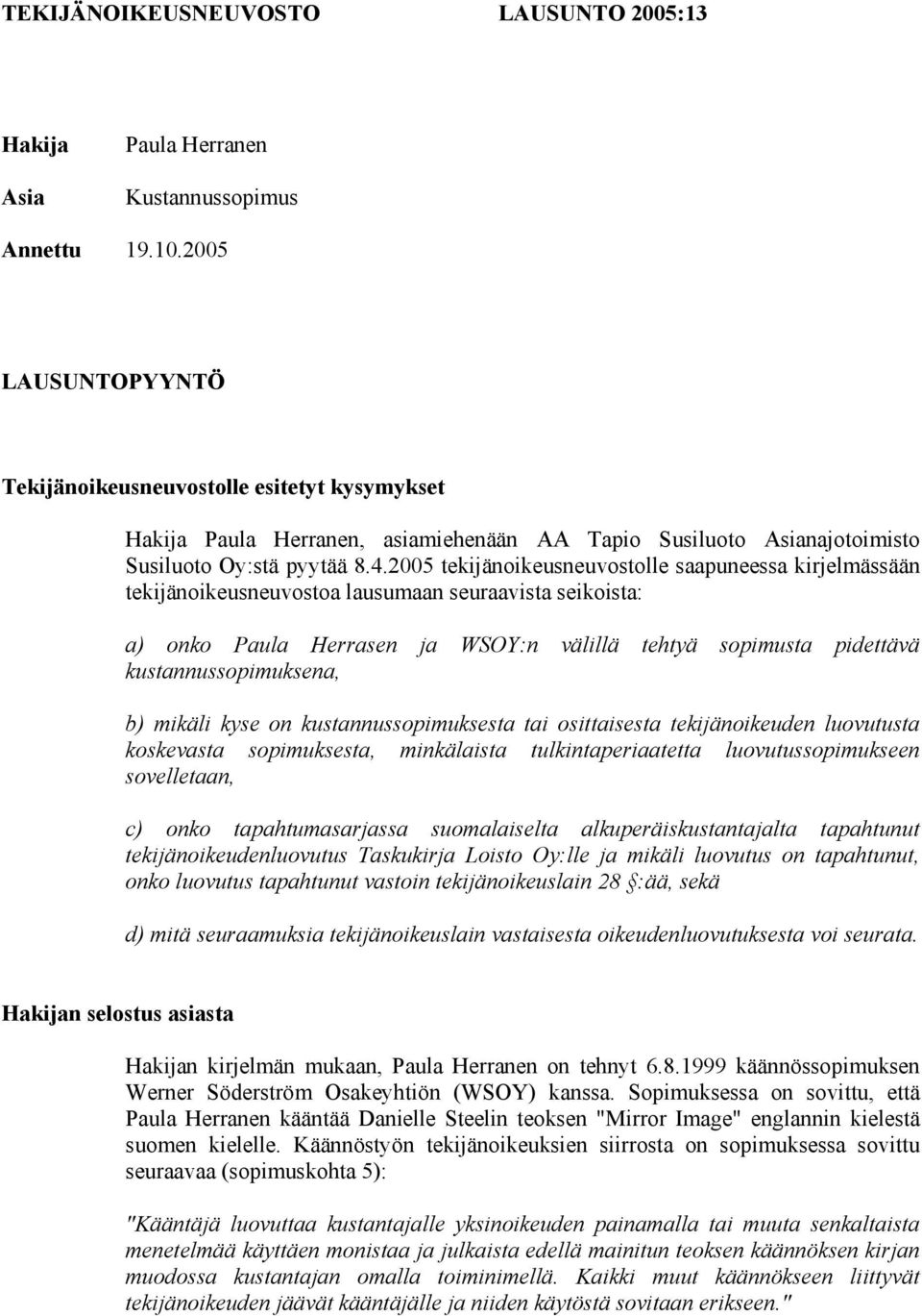 2005 tekijänoikeusneuvostolle saapuneessa kirjelmässään tekijänoikeusneuvostoa lausumaan seuraavista seikoista: a) onko Paula Herrasen ja WSOY:n välillä tehtyä sopimusta pidettävä