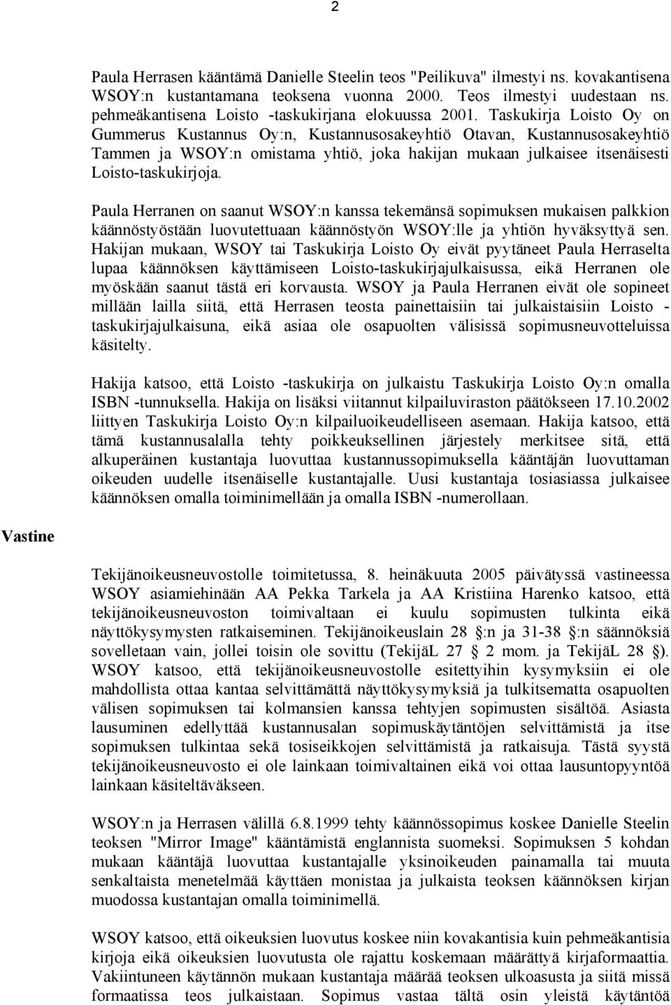 Taskukirja Loisto Oy on Gummerus Kustannus Oy:n, Kustannusosakeyhtiö Otavan, Kustannusosakeyhtiö Tammen ja WSOY:n omistama yhtiö, joka hakijan mukaan julkaisee itsenäisesti Loisto-taskukirjoja.