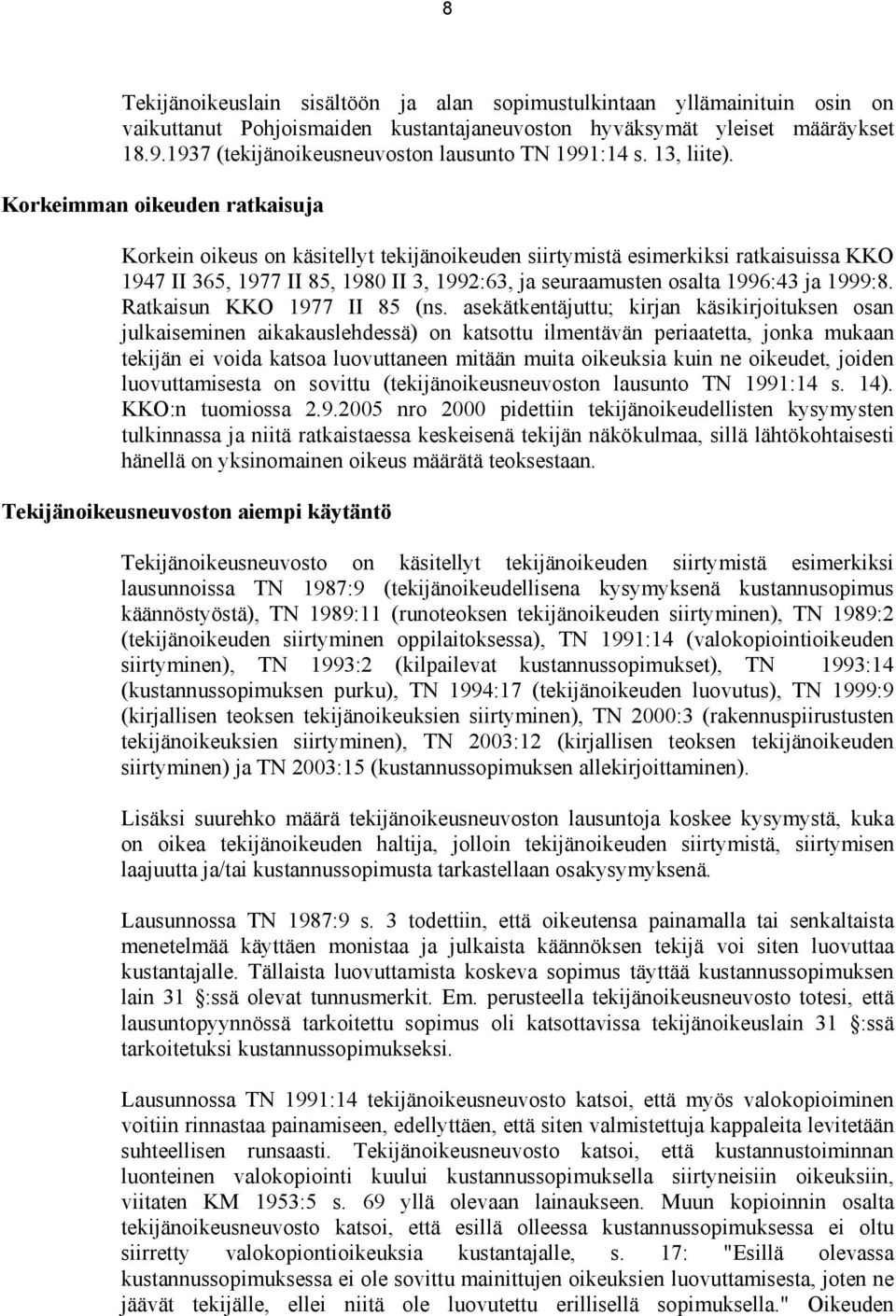 Korkeimman oikeuden ratkaisuja Korkein oikeus on käsitellyt tekijänoikeuden siirtymistä esimerkiksi ratkaisuissa KKO 1947 II 365, 1977 II 85, 1980 II 3, 1992:63, ja seuraamusten osalta 1996:43 ja