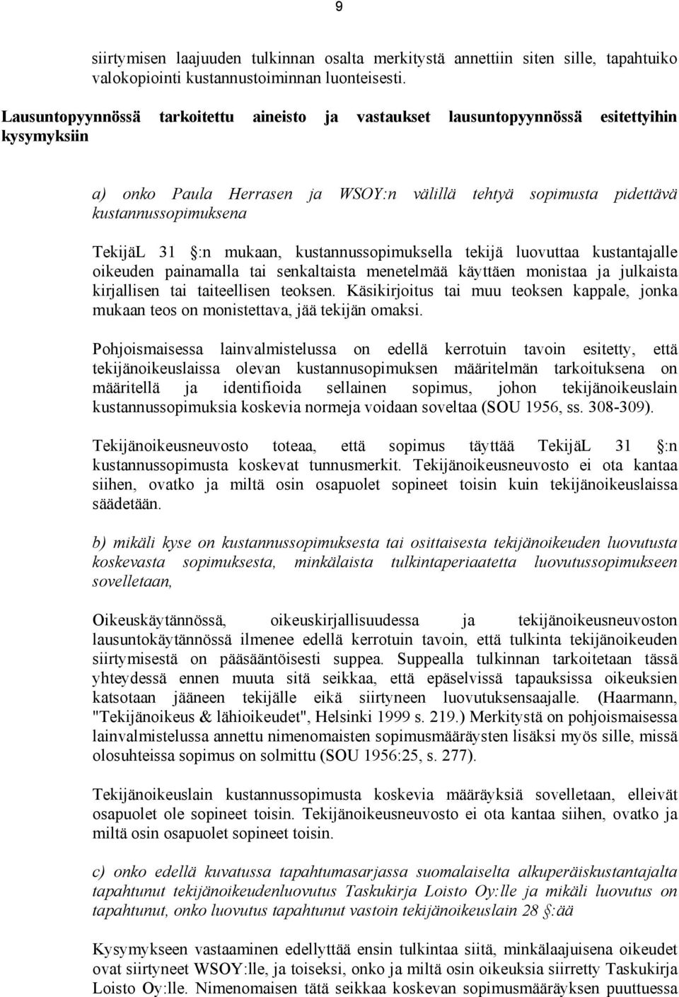 mukaan, kustannussopimuksella tekijä luovuttaa kustantajalle oikeuden painamalla tai senkaltaista menetelmää käyttäen monistaa ja julkaista kirjallisen tai taiteellisen teoksen.