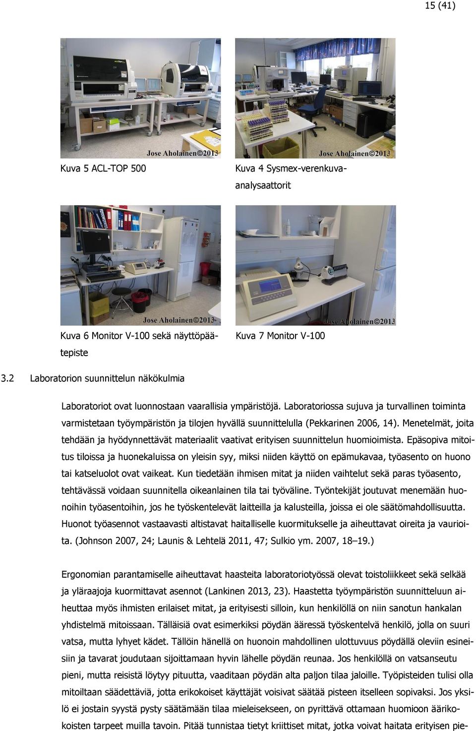 Laboratoriossa sujuva ja turvallinen toiminta varmistetaan työympäristön ja tilojen hyvällä suunnittelulla (Pekkarinen 2006, 14).