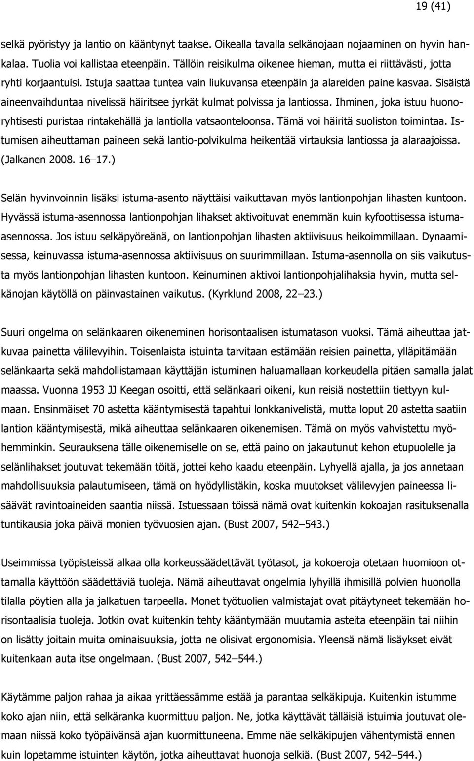 Sisäistä aineenvaihduntaa nivelissä häiritsee jyrkät kulmat polvissa ja lantiossa. Ihminen, joka istuu huonoryhtisesti puristaa rintakehällä ja lantiolla vatsaonteloonsa.