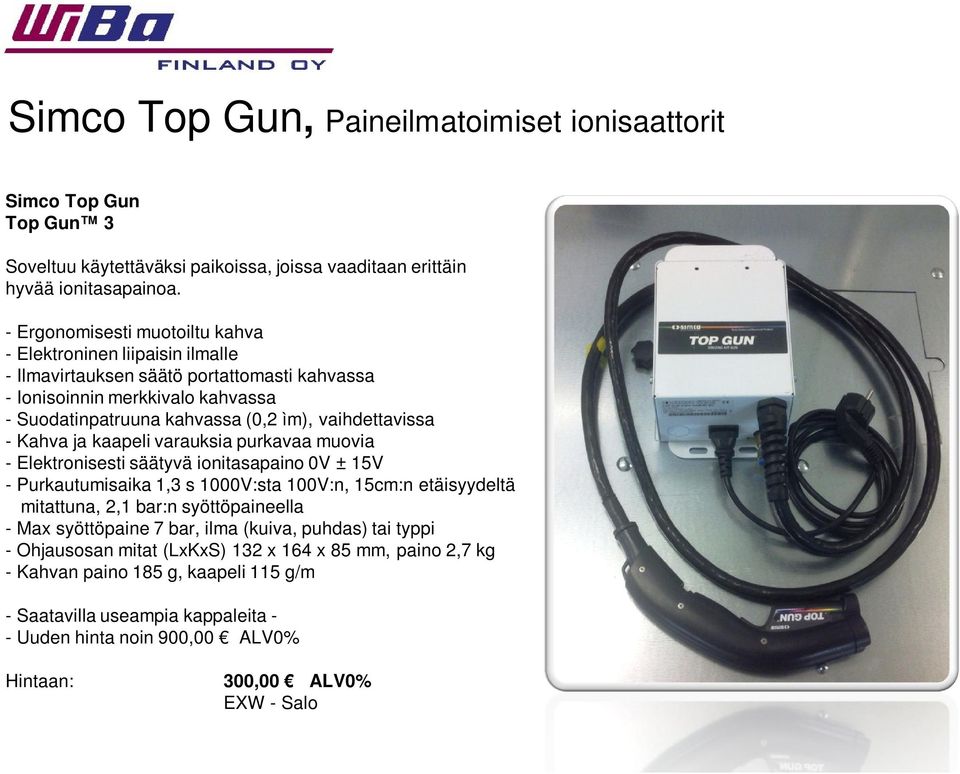 - Kahva ja kaapeli varauksia purkavaa muovia - Elektronisesti säätyvä ionitasapaino 0V ± 15V - Purkautumisaika 1,3 s 1000V:sta 100V:n, 15cm:n etäisyydeltä mitattuna, 2,1 bar:n syöttöpaineella - Max