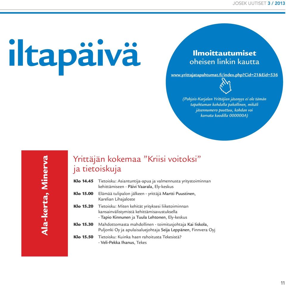 Kriisi voitoksi ja tietoiskuja Klo 14.45 Klo 15.00 Klo 15.20 Klo 15.30 Klo 15.